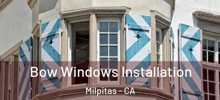  Bow Windows Installation Milpitas - CA