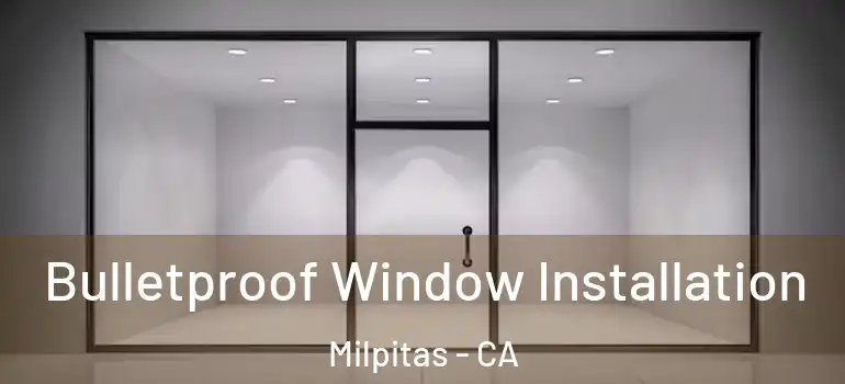  Bulletproof Window Installation Milpitas - CA