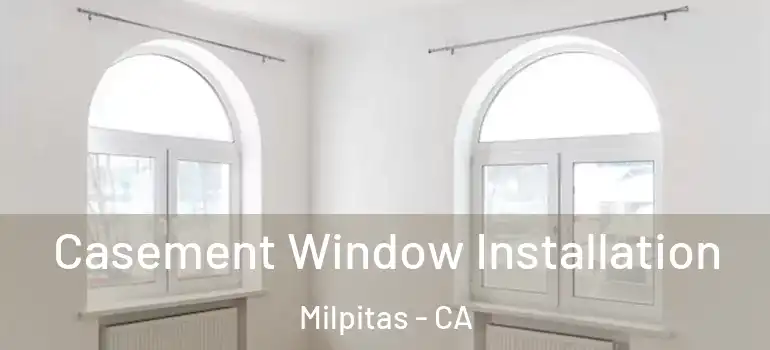  Casement Window Installation Milpitas - CA
