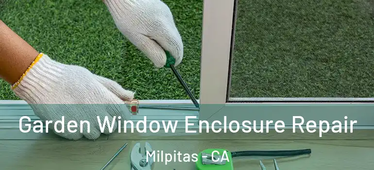  Garden Window Enclosure Repair Milpitas - CA