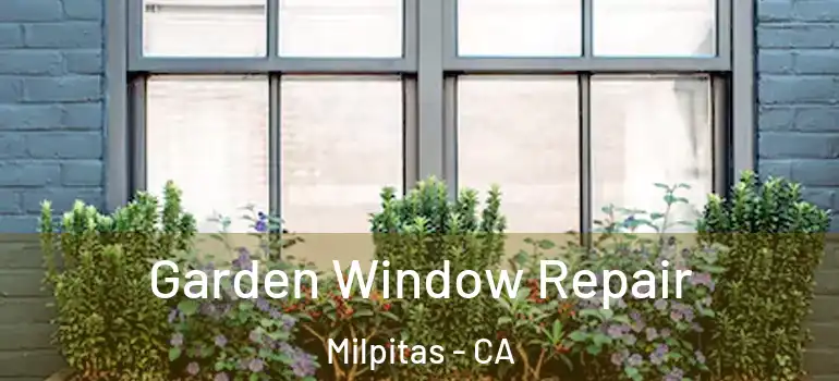  Garden Window Repair Milpitas - CA