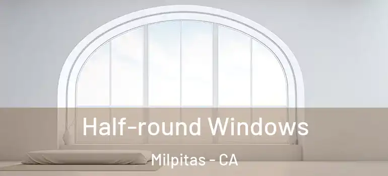  Half-round Windows Milpitas - CA