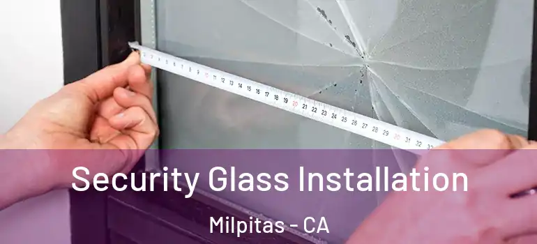  Security Glass Installation Milpitas - CA