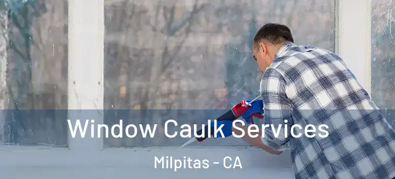  Window Caulk Services Milpitas - CA