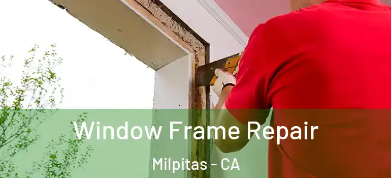  Window Frame Repair Milpitas - CA