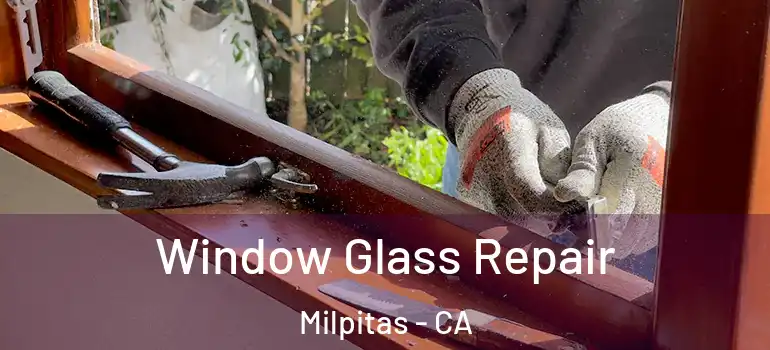  Window Glass Repair Milpitas - CA