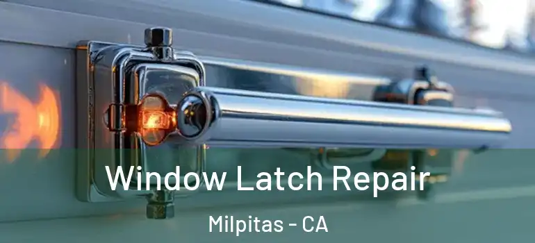  Window Latch Repair Milpitas - CA