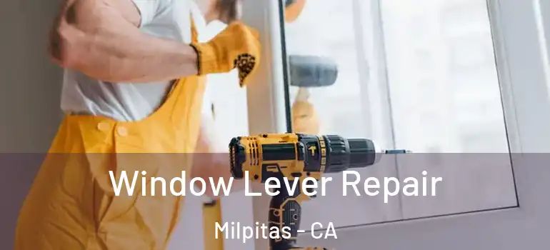  Window Lever Repair Milpitas - CA