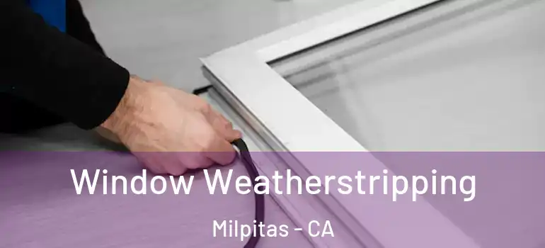  Window Weatherstripping Milpitas - CA